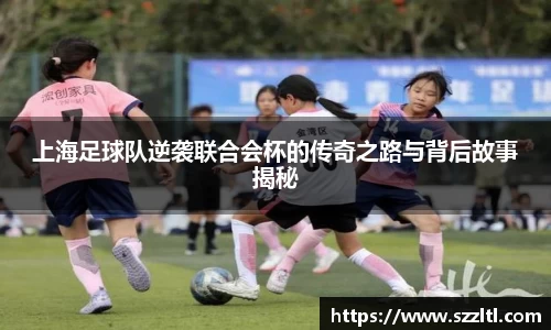 上海足球队逆袭联合会杯的传奇之路与背后故事揭秘