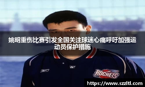 姚明重伤比赛引发全国关注球迷心痛呼吁加强运动员保护措施