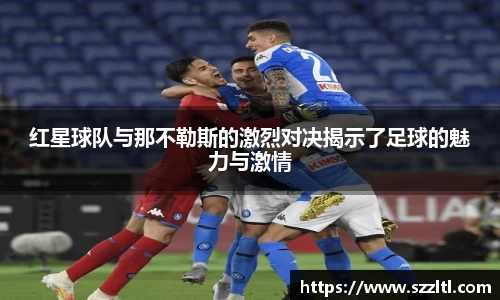 红星球队与那不勒斯的激烈对决揭示了足球的魅力与激情